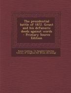 The Presidential Battle of 1872. Grant and His Defamers; Deeds Against Words di Roscoe Conkling edito da Nabu Press