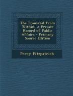 The Transvaal from Within: A Private Record of Public Affairs di Percy Fitzpatrick edito da Nabu Press