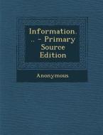 Information... - Primary Source Edition di Anonymous edito da Nabu Press