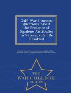 Gulf War Illnesses: Questions about the Presence of Squalene Antibodies in Veterans Can Be Resolved - War College Series edito da WAR COLLEGE SERIES