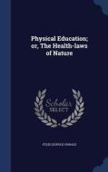 Physical Education; Or, The Health-laws Of Nature di Felix Leopold Oswald edito da Sagwan Press