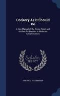 Cookery As It Should Be di Practical Housekeeper edito da Sagwan Press