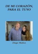 De Mi Corazon, Para El Tuyo di Diego Munoz edito da Lulu.com