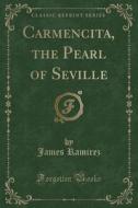 Carmencita, The Pearl Of Seville (classic Reprint) di James Ramirez edito da Forgotten Books