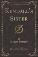 Kendall's Sister (classic Reprint) di Robert Swasey edito da Forgotten Books