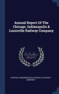 Annual Report Of The Chicago, Indianapolis & Louisville Railway Company edito da Sagwan Press