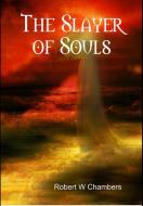 The Slayer of Souls di Robert W Chambers edito da Lulu.com