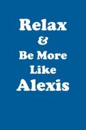 Relax & Be More Like Alexis Affirmations Workbook Positive Affirmations Workbook Includes di Affirmations World edito da Positive Life