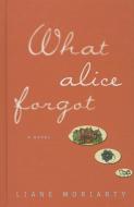 What Alice Forgot di Liane Moriarty edito da THORNDIKE PR
