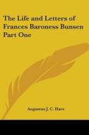 The Life And Letters Of Frances Baroness Bunsen Part One di Augustus J. C. Hare edito da Kessinger Publishing Co