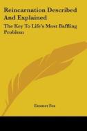 Reincarnation Described And Explained: The Key To Life's Most Baffling Problem di Emmet Fox edito da Kessinger Publishing, Llc