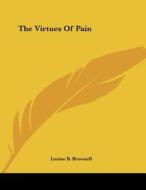 The Virtues of Pain di Louise B. Brownell edito da Kessinger Publishing