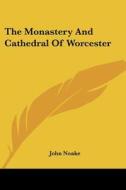 The Monastery and Cathedral of Worcester di John Noake edito da Kessinger Publishing