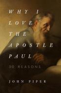 Why I Love the Apostle Paul di John Piper edito da Crossway Books