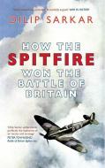 How the Spitfire Won the Battle of Britain di Dilip Sarkar edito da Amberley Publishing