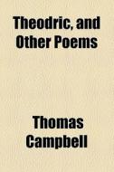 Theodric, And Other Poems di Thomas Campbell edito da General Books Llc