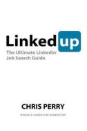 Linkedup: The Ultimate Linkedin Job Search Guide di Chris Perry edito da Createspace