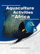 Aquaculture Activities in Africa di Joshua Kamya Kigeya edito da AUTHORHOUSE