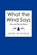 What the Wind Says di John Miatech edito da AUTHORHOUSE