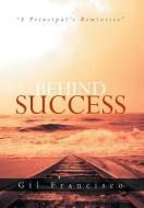 Behind Success di Gil Francisco edito da Xlibris