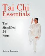 Tai Chi Essentials di Andrew Townsend edito da Iuniverse