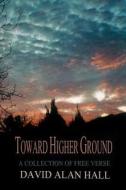 Toward Higher Ground: A Collection of Free Verse di David Alan Hall edito da Createspace