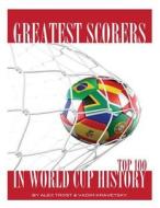 Greatest Scorers in World Cup History: Top 100 di Alex Trost, Vadim Kravetsky edito da Createspace