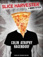 Slice Harvester: A Memoir in Pizza di Colin Atrophy Hagendorf edito da Tantor Audio