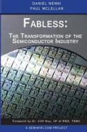 Fabless: The Transformation of the Semiconductor Industry di Daniel Nenni edito da Createspace