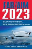 Far/Aim 2023: Up-To-Date FAA Regulations / Aeronautical Information Manual di Federal Aviation Administration (Faa) edito da SKYHORSE PUB
