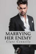 Marrying Her Enemy: It Was Love at First Sight, But Looks Could Be Deceiving. di Clare Connelly edito da Createspace