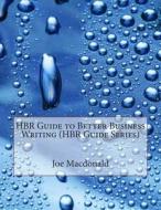 HBR Guide to Better Business Writing (HBR Guide Series) di Joe L. MacDonald edito da Createspace