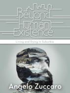 Beyond Human Existence di Angelo Zuccaro edito da iUniverse