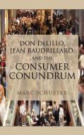 Don Delillo, Jean Baudrillard, and the Consumer Conundrum di Marc Schuster edito da CAMBRIA PR