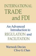 International Trade and FDI: An Advanced Introduction to Regulation and Facilitation di Warnock Davies, Clive G. Chen edito da BUSINESS EXPERT PR