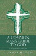 A Common Man's Guide To God di Hesler J. Scott Hesler edito da Westbow Press