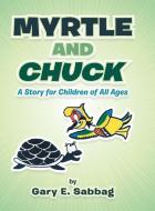 Myrtle And Chuck di Gary E Sabbag edito da Authorhouse