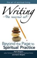 Writingathe Sacred Art: Beyond the Page to Spiritual Practice di Rami Shapiro, Aaron Shapiro edito da SKYLIGHT PATHS
