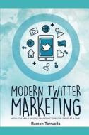 Modern Twitter Marketing: Learn How Twitter Can Help You Build Your Online Brand and Generate Profits di Ramon Tarruella edito da LIGHTNING SOURCE INC