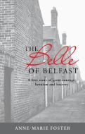 The Belle of Belfast: A Love Story of Great Courage Heroism and Bravery di Anne-Marie Foster edito da NEW HOLLAND
