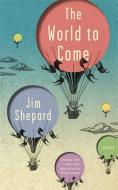 The World to Come di Jim Shepard edito da Quercus Publishing