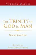 The Trinity of God in Man di Anthony Walker edito da Xlibris US