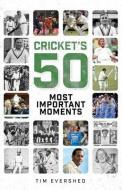 Cricket's Fifty Most Important Moments di Tim Evershed edito da Pitch Publishing Ltd