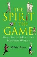The Spirit Of The Game di Mihir Bose edito da Constable And Robinson