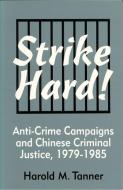 Strike Hard!: Anti-Crime Campaigns and Chinese Criminal Justice, 1979-1985 di Harold M. Tanner edito da CORNELL EAST ASIA PROGRAM
