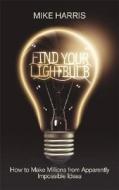 Find Your Lightbulb di Mike Harris edito da John Wiley & Sons