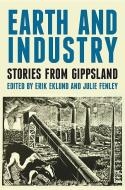 Earth and Industry di Erik Eklund, Julie Fenley edito da Monash University Publishing