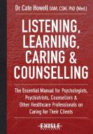 Listening, Learning, Caring & Counselling: The Essential Manual for Psychologists, Psychiatrists, Counsellors and Other  di Cate Howell edito da EXISLE PUB