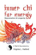 Inner Chi for Energy: Rejuvenation and Longevity-A T'ai Chi Sourcebook di Virginia Harford edito da Virginia L. Harford