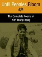 Until Peonies Bloom: The Complete Poems of Kim Yeong-Nang di Kim Yeong-Nang edito da MERWINASIA